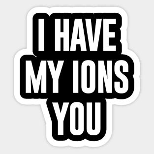 I Have My Ion's You Sticker